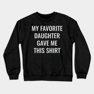 my favorite daughter gave me this shirt Crewneck Sweatshirt